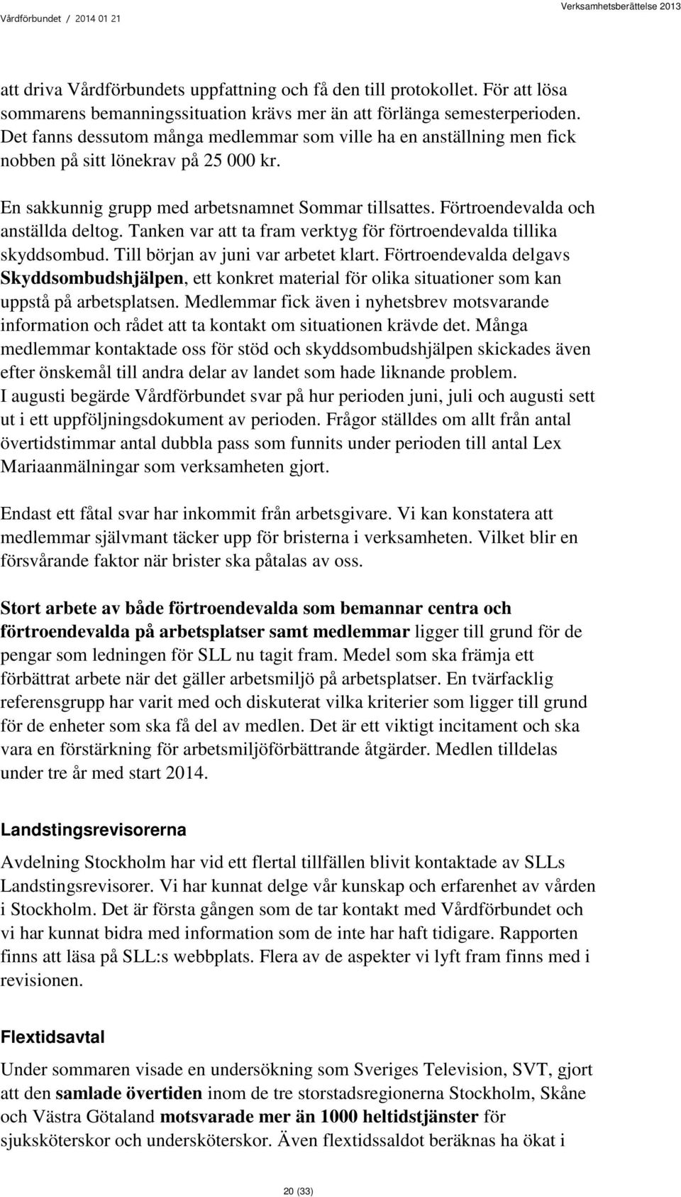 Förtroendevalda och anställda deltog. Tanken var att ta fram verktyg för förtroendevalda tillika skyddsombud. Till början av juni var arbetet klart.