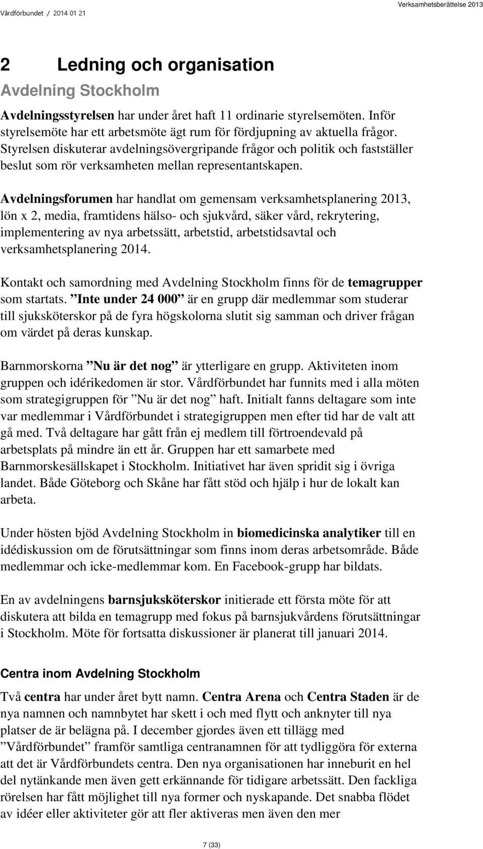 Avdelningsforumen har handlat om gemensam verksamhetsplanering 2013, lön x 2, media, framtidens hälso- och sjukvård, säker vård, rekrytering, implementering av nya arbetssätt, arbetstid,