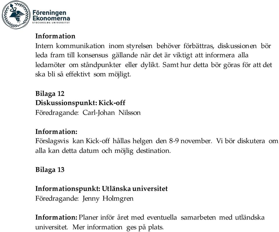 Bilaga 12 Diskussionspunkt: Kick-off Föredragande: Carl-Johan Nilsson Information: Förslagsvis kan Kick-off hållas helgen den 8-9 november.