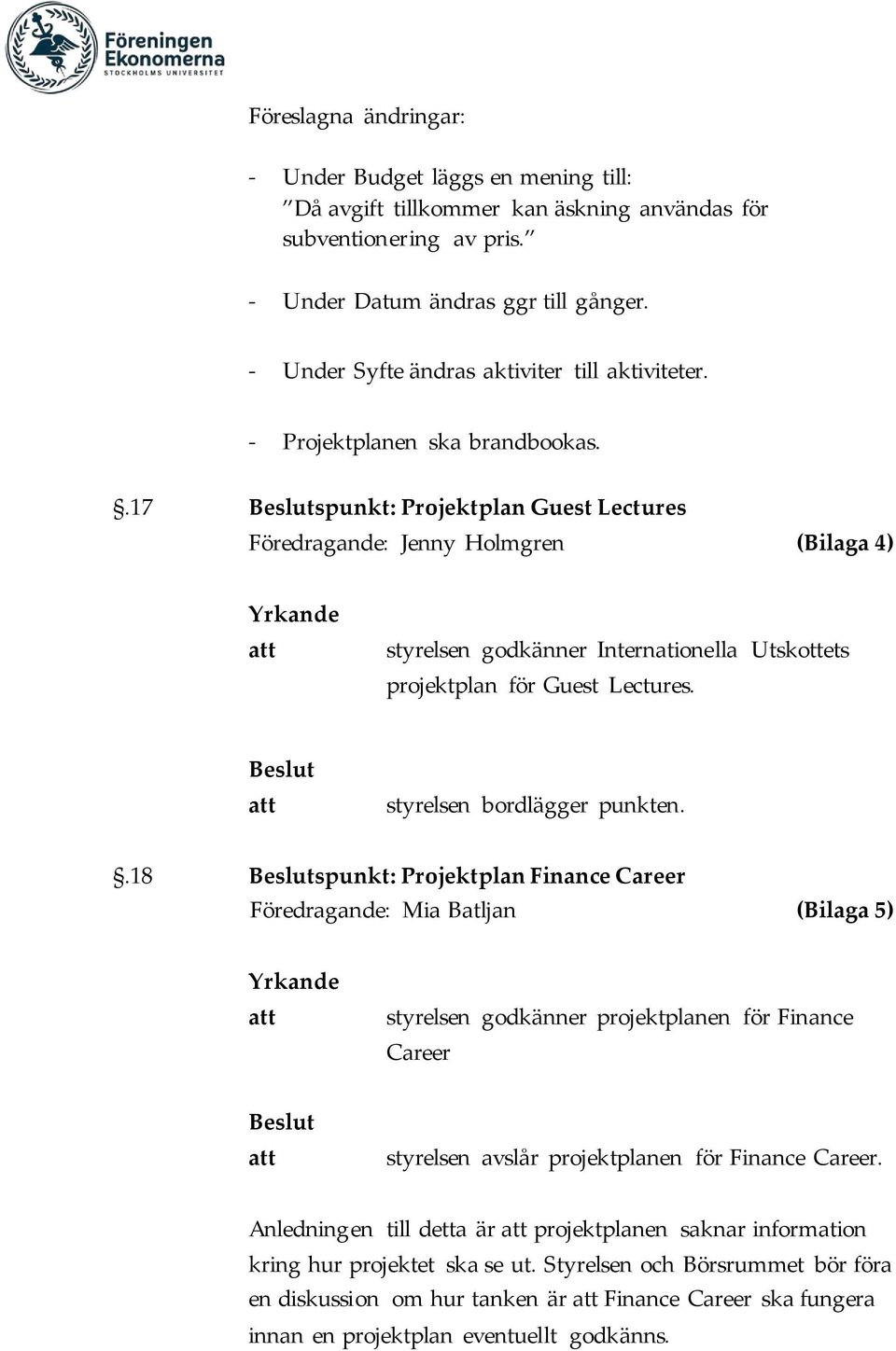 .17 Beslutspunkt: Projektplan Guest Lectures Föredragande: Jenny Holmgren (Bilaga 4) Yrkande styrelsen godkänner Internationella Utskottets projektplan för Guest Lectures.