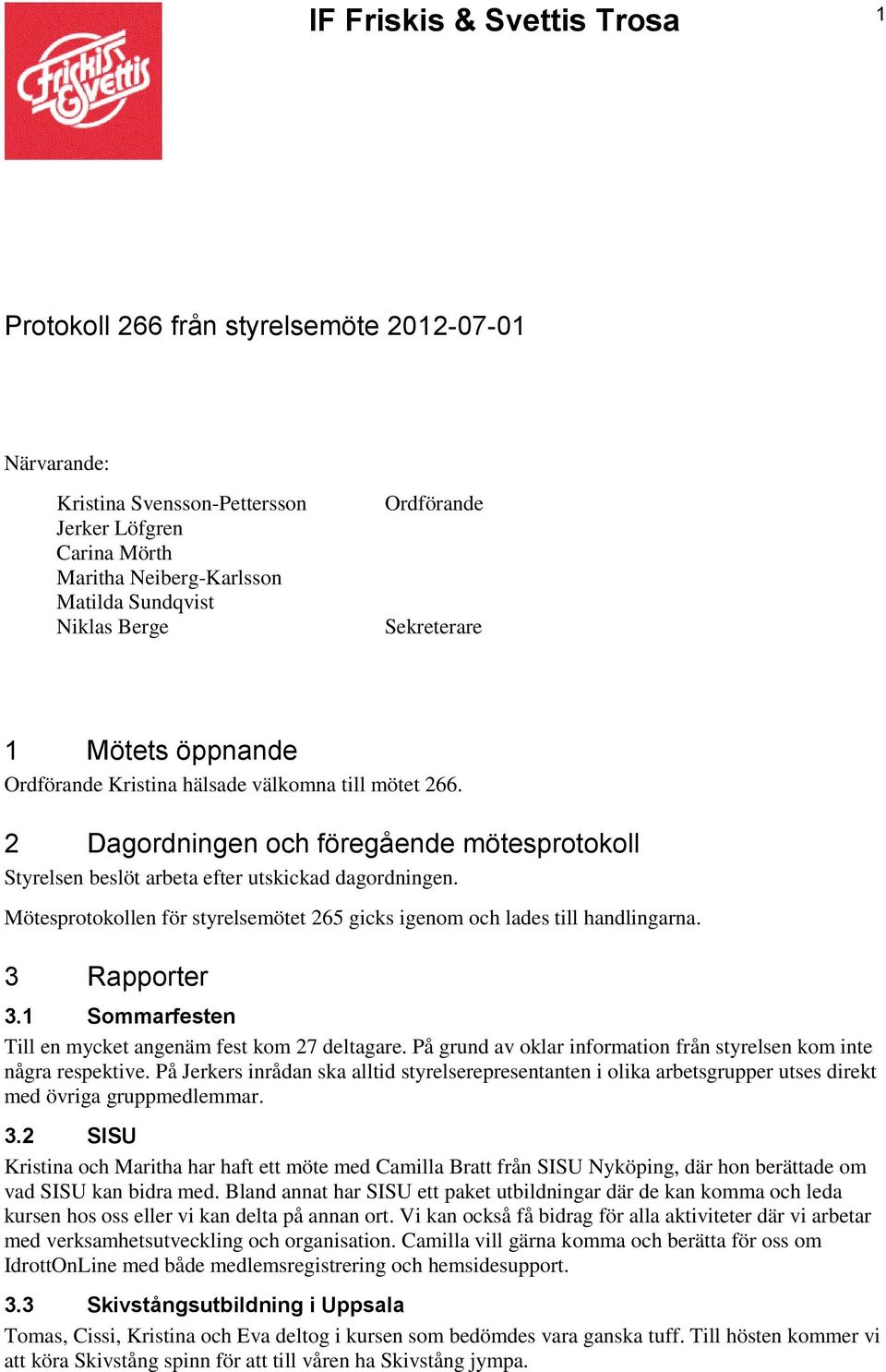 Mötesprtkllen för styrelsemötet 265 gicks igenm ch lades till handlingarna. 3 Rapprter 3.1 Smmarfesten Till en mycket angenäm fest km 27 deltagare.