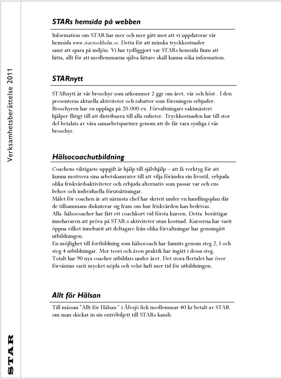 Verksamhetsberättelse 2011 nytt nytt är vår broschyr som utkommer 2 ggr om året, vår och höst. I den presenteras aktuella aktiviteter och rabatter som föreningen erbjuder.