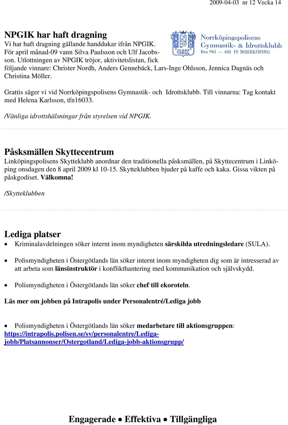 Grattis säger vi vid Norrköpingspolisens Gymnastik- och Idrottsklubb. Till vinnarna: Tag kontakt med Helena Karlsson, tfn16033. /Vänliga idrottshälsningar från styrelsen vid NPGIK.