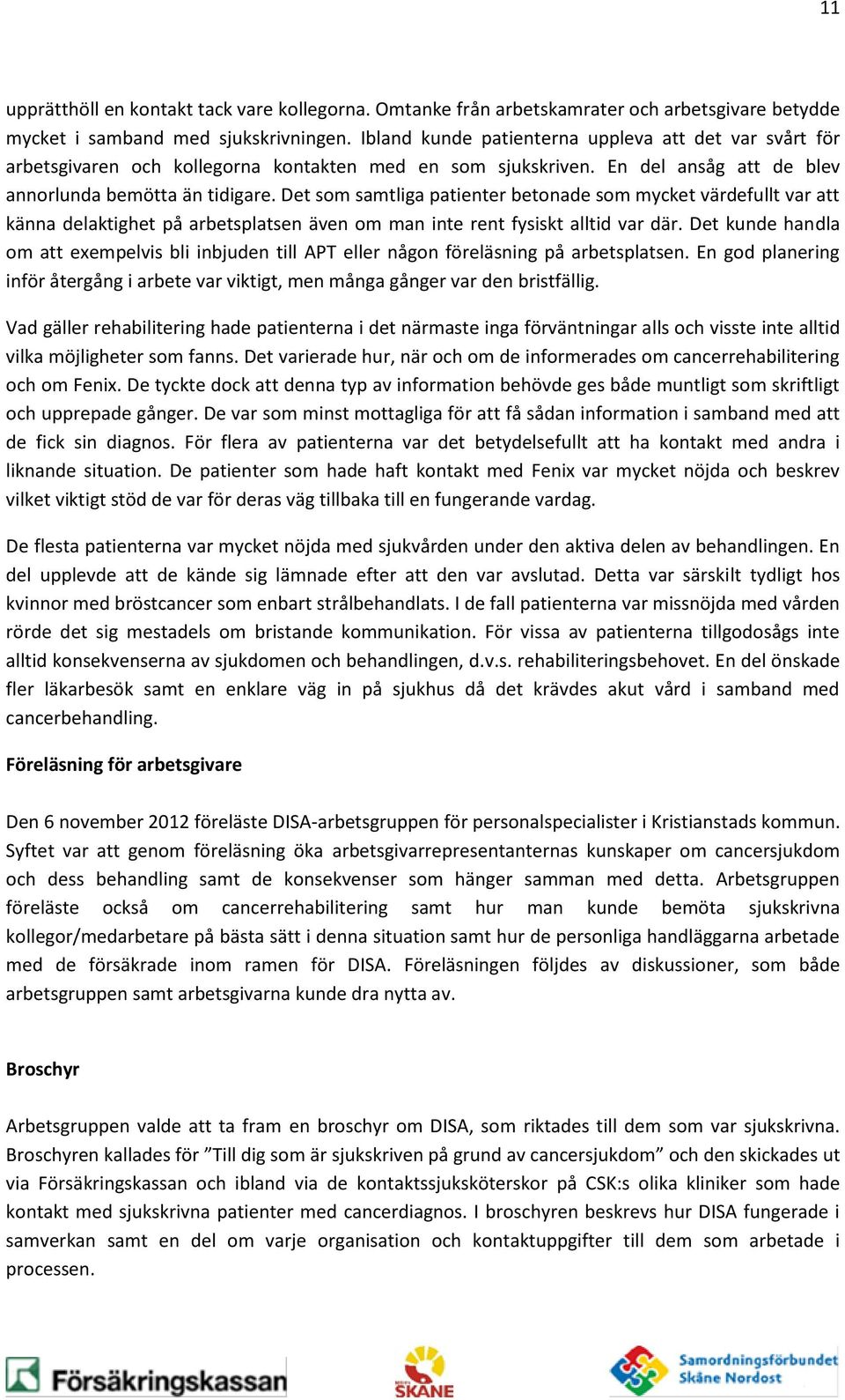 Det som samtliga patienter betonade som mycket värdefullt var att känna delaktighet på arbetsplatsen även om man inte rent fysiskt alltid var där.