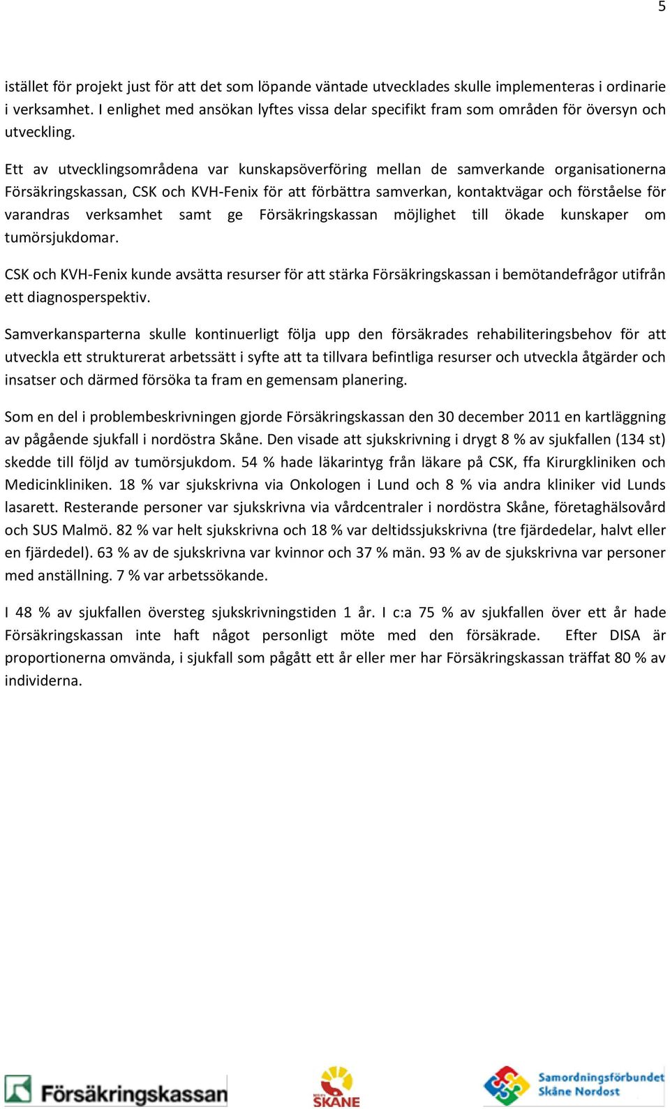 Ett av utvecklingsområdena var kunskapsöverföring mellan de samverkande organisationerna Försäkringskassan, CSK och KVH-Fenix för att förbättra samverkan, kontaktvägar och förståelse för varandras