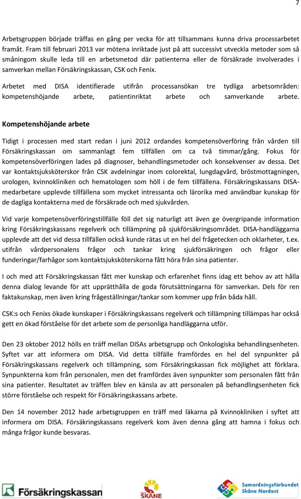 mellan Försäkringskassan, CSK och Fenix. Arbetet med DISA identifierade utifrån processansökan tre tydliga arbetsområden: kompetenshöjande arbete, patientinriktat arbete och samverkande arbete.