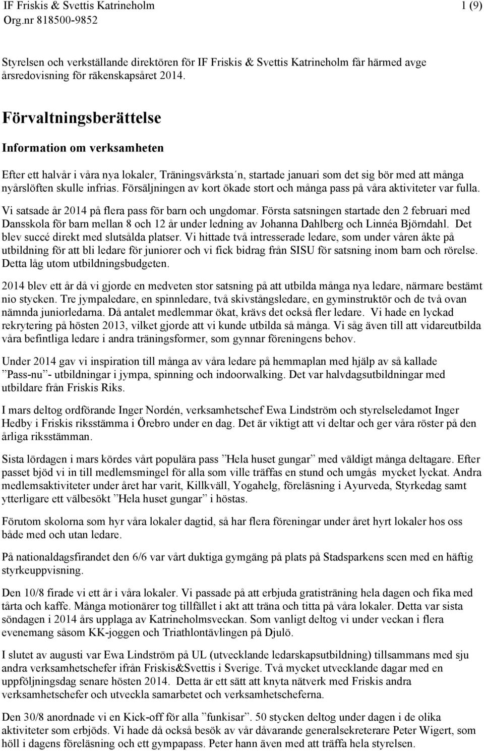 Försäljningen av kort ökade stort och många pass på våra aktiviteter var fulla. Vi satsade år 2014 på flera pass för barn och ungdomar.