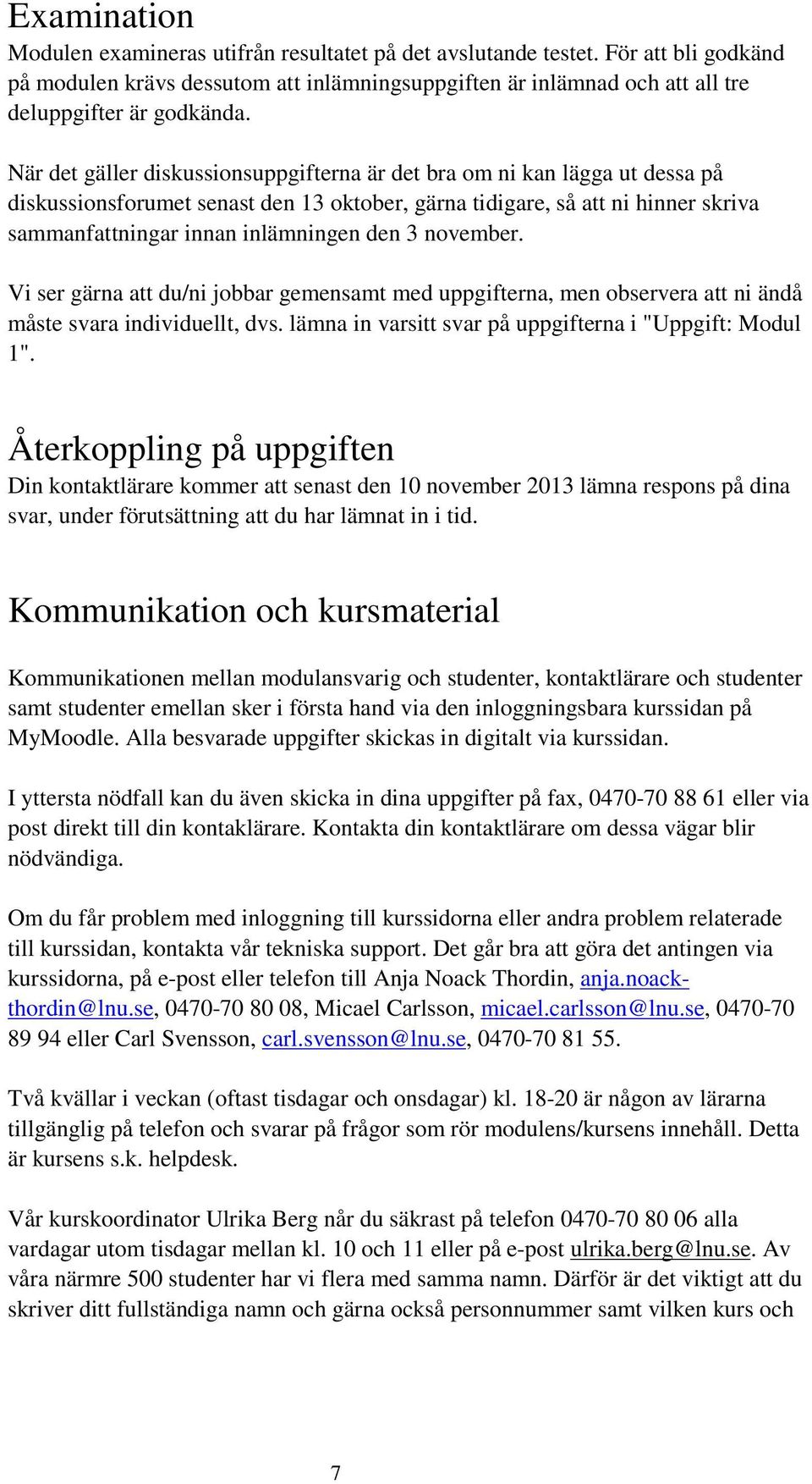 november. Vi ser gärna att du/ni jobbar gemensamt med uppgifterna, men observera att ni ändå måste svara individuellt, dvs. lämna in varsitt svar på uppgifterna i "Uppgift: Modul 1".