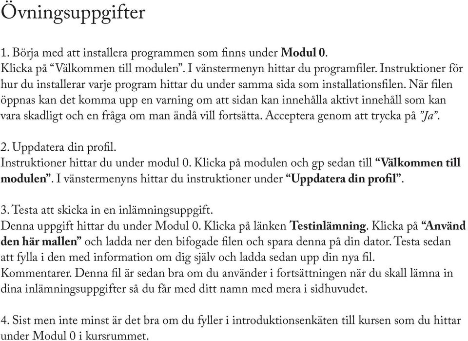 När filen öppnas kan det komma upp en varning om att sidan kan innehålla aktivt innehåll som kan vara skadligt och en fråga om man ändå vill fortsätta. Acceptera genom att trycka på Ja. 2.