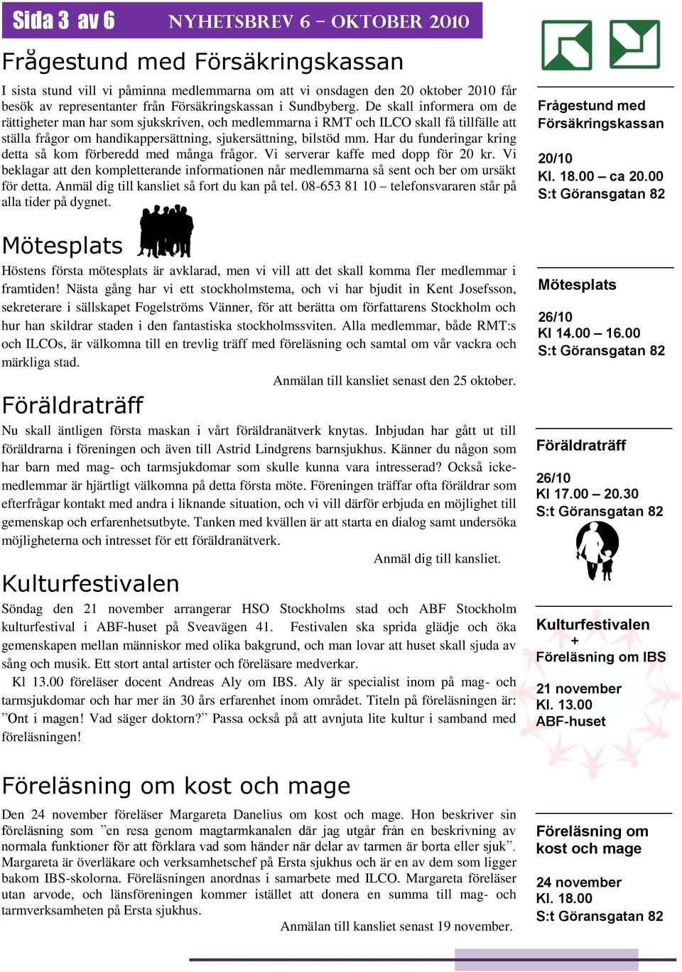 De skall informera om de rättigheter man har som sjukskriven, och medlemmarna i RMT och ILCO skall få tillfälle att ställa frågor om handikappersättning, sjukersättning, bilstöd mm.