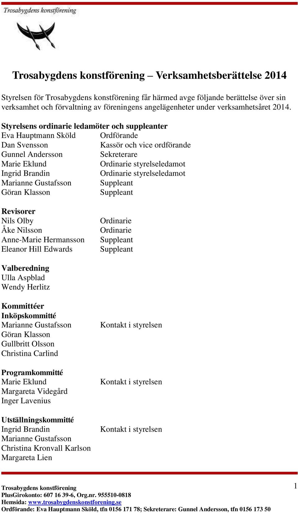 styrelseledamot Marianne Gustafsson Suppleant Göran Klasson Suppleant Revisorer Nils Olby Åke Nilsson Anne-Marie Hermansson Eleanor Hill Edwards Ordinarie Ordinarie Suppleant Suppleant Valberedning