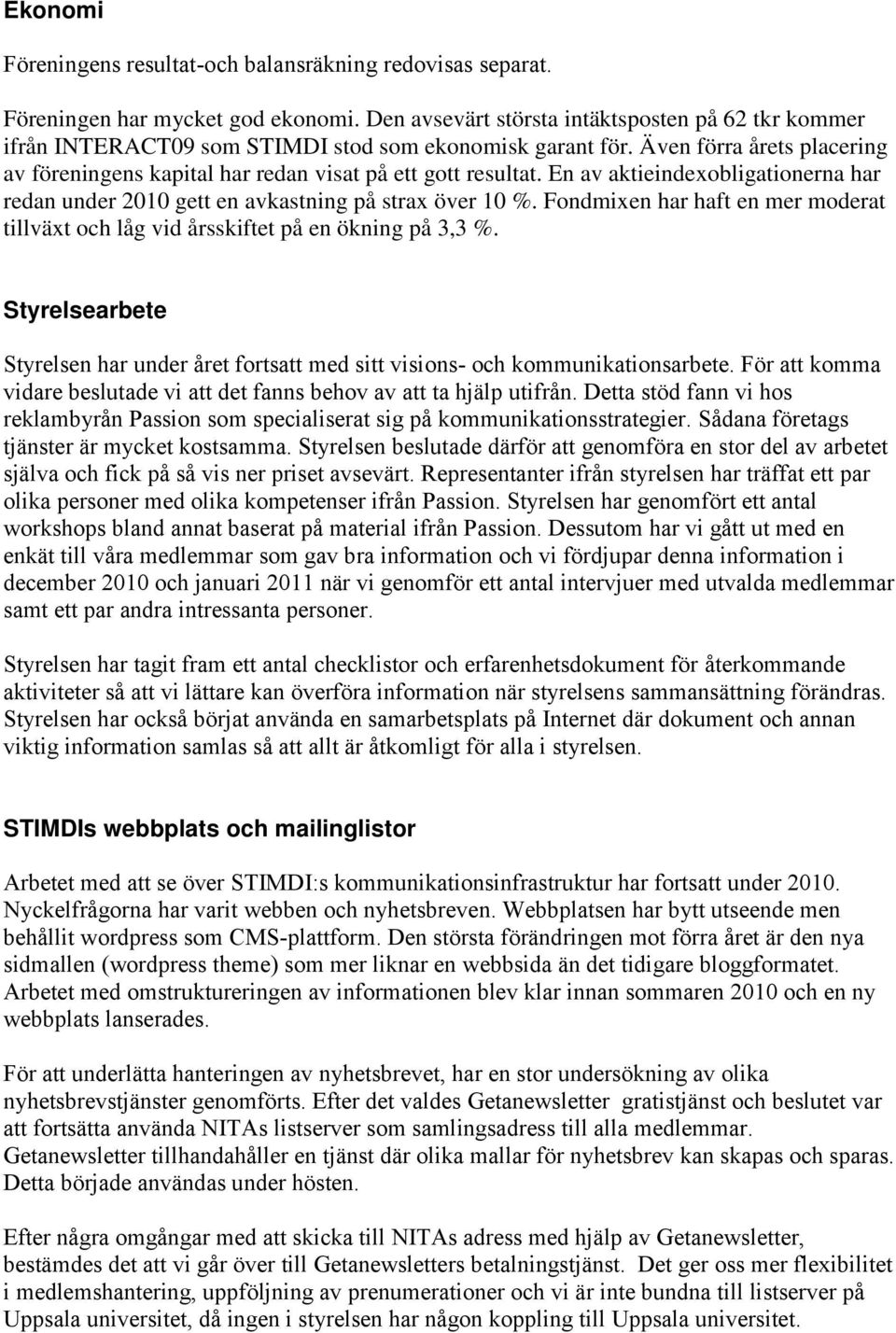 En av aktieindexobligationerna har redan under 2010 gett en avkastning på strax över 10 %. Fondmixen har haft en mer moderat tillväxt och låg vid årsskiftet på en ökning på 3,3 %.