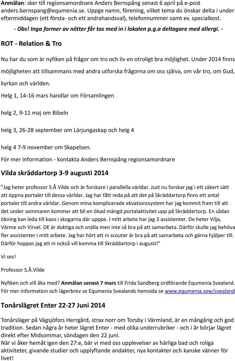 Under 2014 finns möjligheten att tillsammans med andra utforska frågorna om oss själva, om vår tro, om Gud, kyrkan och världen.