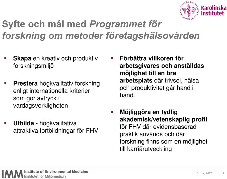 Förbättra villkoren för arbetsgivares och anställdas möjlighet till en bra arbetsplats där trivsel, hälsa och produktivitet går hand i hand.