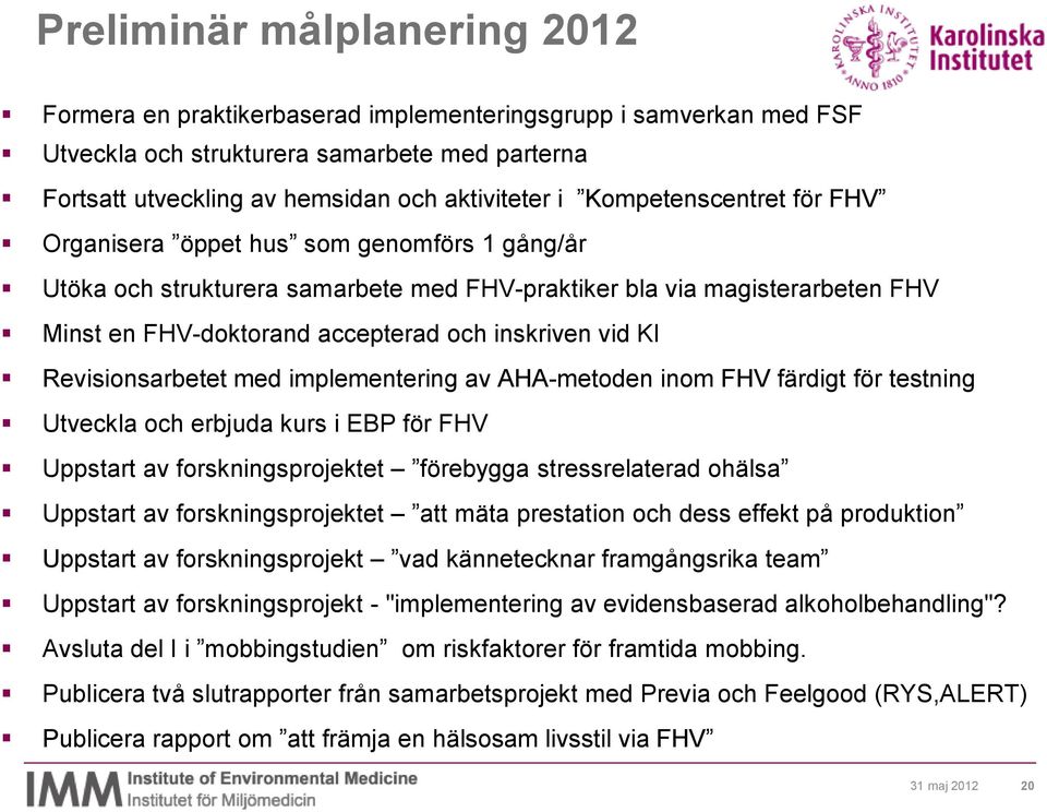 KI Revisionsarbetet med implementering av AHA-metoden inom FHV färdigt för testning Utveckla och erbjuda kurs i EBP för FHV Uppstart av forskningsprojektet förebygga stressrelaterad ohälsa Uppstart