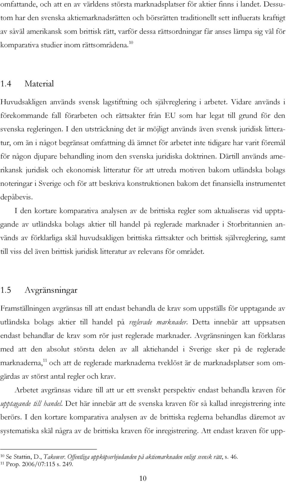 komparativa studier inom rättsområdena. 10 1.4 Material Huvudsakligen används svensk lagstiftning och självreglering i arbetet.