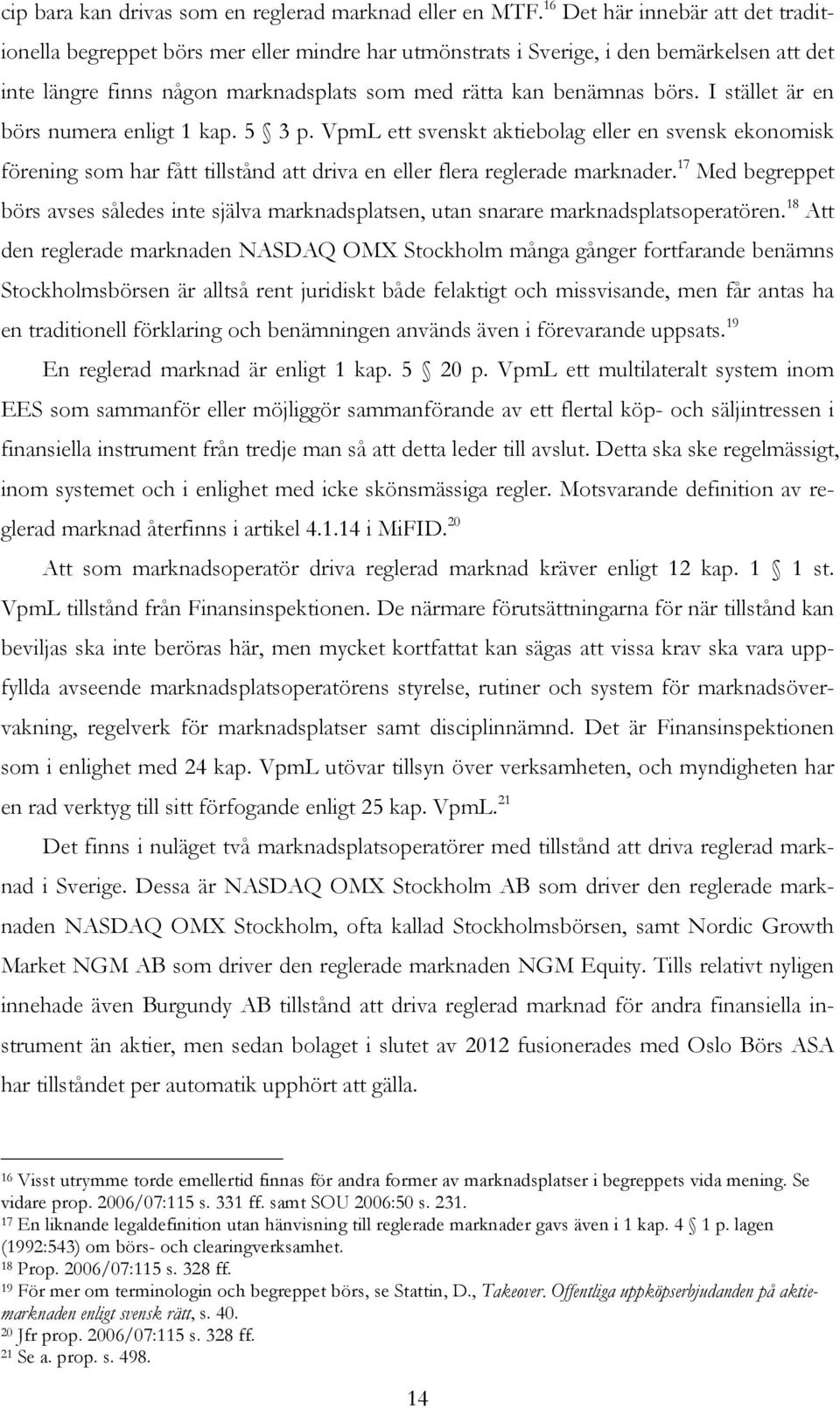 I stället är en börs numera enligt 1 kap. 5 3 p. VpmL ett svenskt aktiebolag eller en svensk ekonomisk förening som har fått tillstånd att driva en eller flera reglerade marknader.