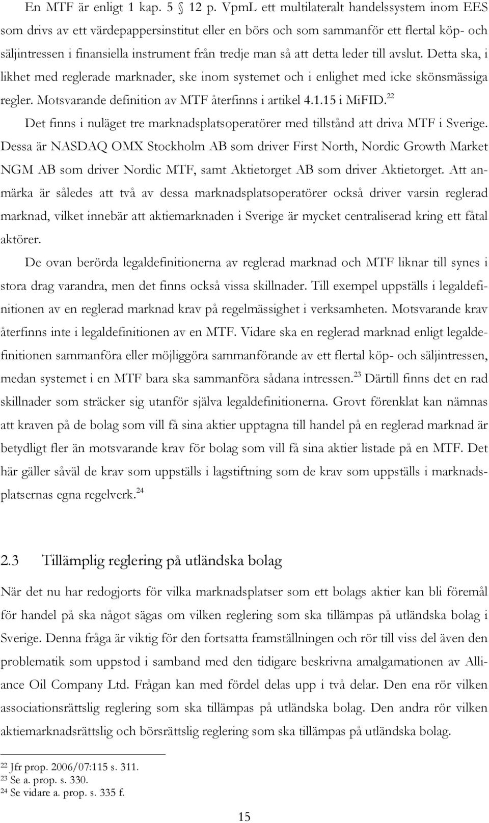 detta leder till avslut. Detta ska, i likhet med reglerade marknader, ske inom systemet och i enlighet med icke skönsmässiga regler. Motsvarande definition av MTF återfinns i artikel 4.1.15 i MiFID.