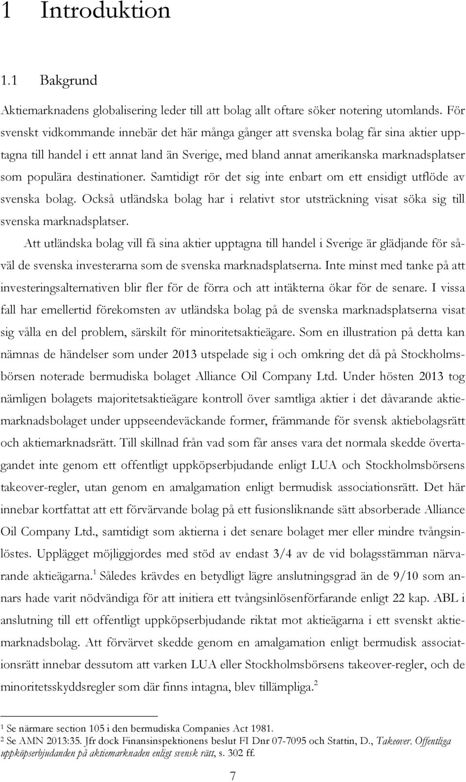 destinationer. Samtidigt rör det sig inte enbart om ett ensidigt utflöde av svenska bolag. Också utländska bolag har i relativt stor utsträckning visat söka sig till svenska marknadsplatser.