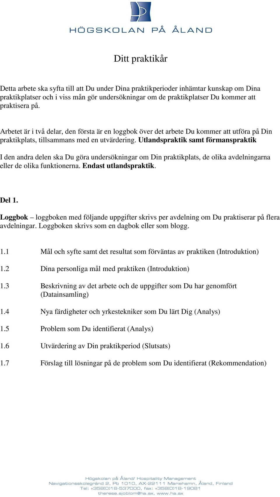 Utlandspraktik samt förmanspraktik I den andra delen ska Du göra undersökningar om Din praktikplats, de olika avdelningarna eller de olika funktionerna. Endast utlandspraktik. Del 1.