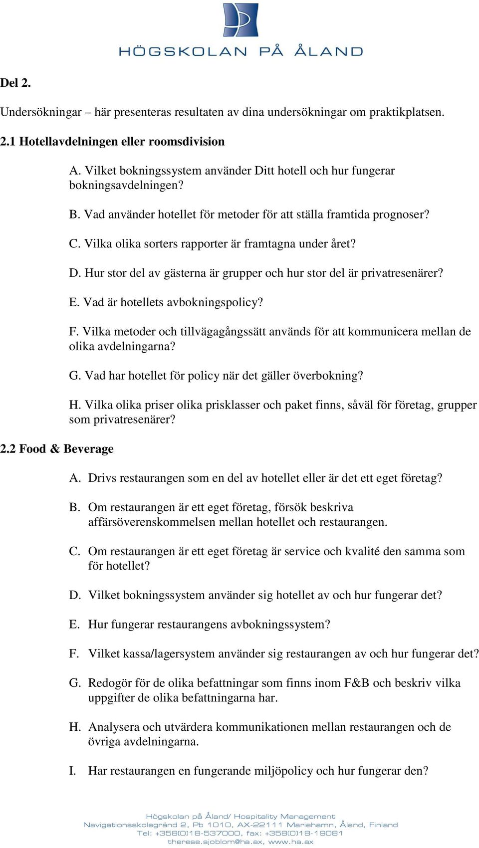 Vilka olika sorters rapporter är framtagna under året? D. Hur stor del av gästerna är grupper och hur stor del är privatresenärer? E. Vad är hotellets avbokningspolicy? F.