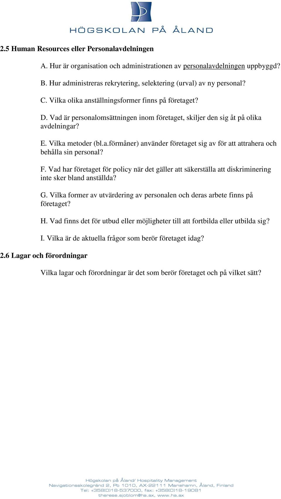 F. Vad har företaget för policy när det gäller att säkerställa att diskriminering inte sker bland anställda? G. Vilka former av utvärdering av personalen och deras arbete finns på företaget? H.