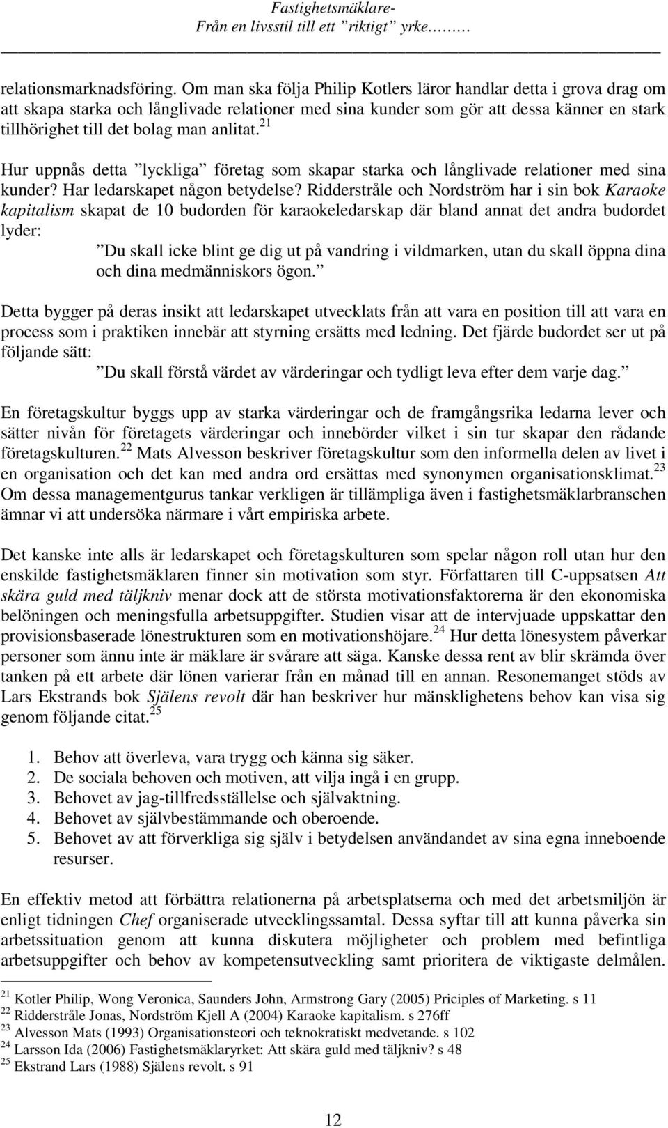 anlitat. 21 Hur uppnås detta lyckliga företag som skapar starka och långlivade relationer med sina kunder? Har ledarskapet någon betydelse?