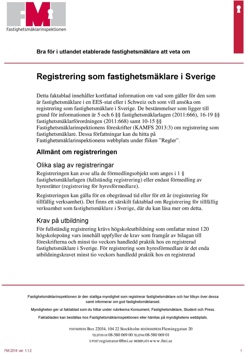 De bestämmelser som ligger till grund för informationen är 5 och 6 fastighetsmäklarlagen (2011:666), 16-19 fastighetsmäklarförordningen (2011:668) samt 10-15 Fastighetsmäklarinspektionens