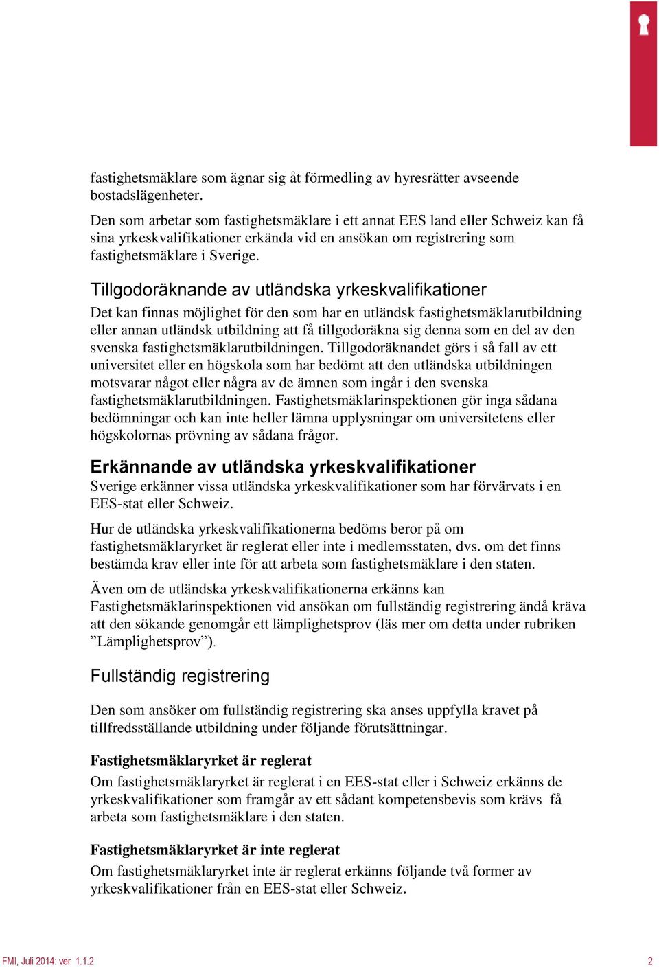 Tillgodoräknande av utländska yrkeskvalifikationer Det kan finnas möjlighet för den som har en utländsk fastighetsmäklarutbildning eller annan utländsk utbildning att få tillgodoräkna sig denna som