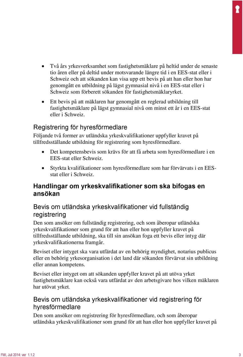 Ett bevis på att mäklaren har genomgått en reglerad utbildning till fastighetsmäklare på lägst gymnasial nivå om minst ett år i en EES-stat eller i Schweiz.
