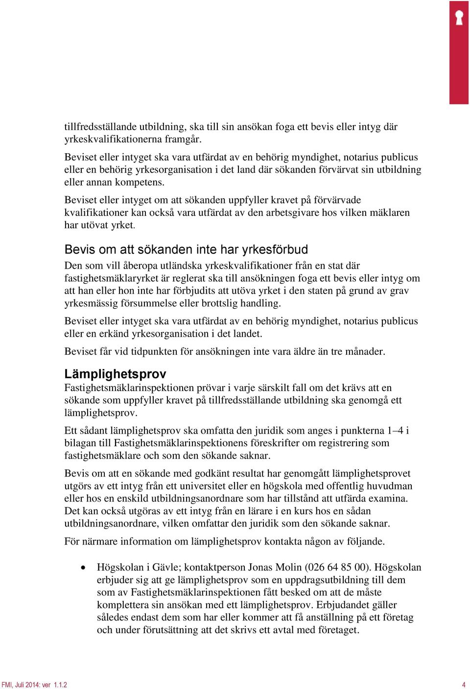 Beviset eller intyget om att sökanden uppfyller kravet på förvärvade kvalifikationer kan också vara utfärdat av den arbetsgivare hos vilken mäklaren har utövat yrket.