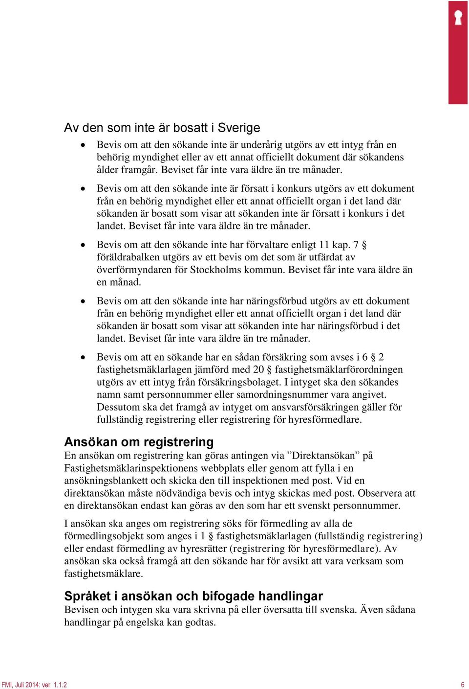Bevis om att den sökande inte är försatt i konkurs utgörs av ett dokument från en behörig myndighet eller ett annat officiellt organ i det land där sökanden är bosatt som visar att sökanden inte är