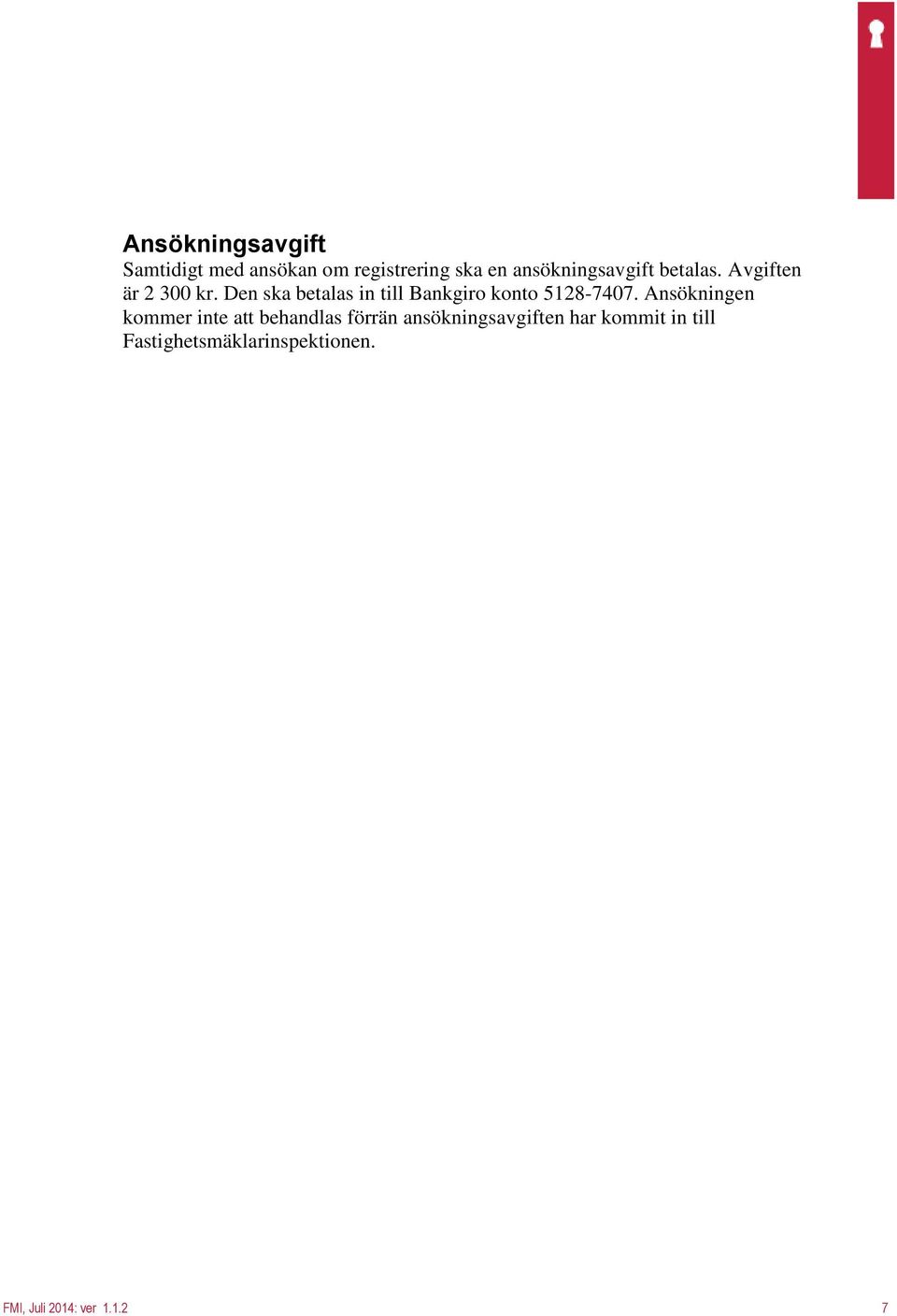 Den ska betalas in till Bankgiro konto 5128-7407.