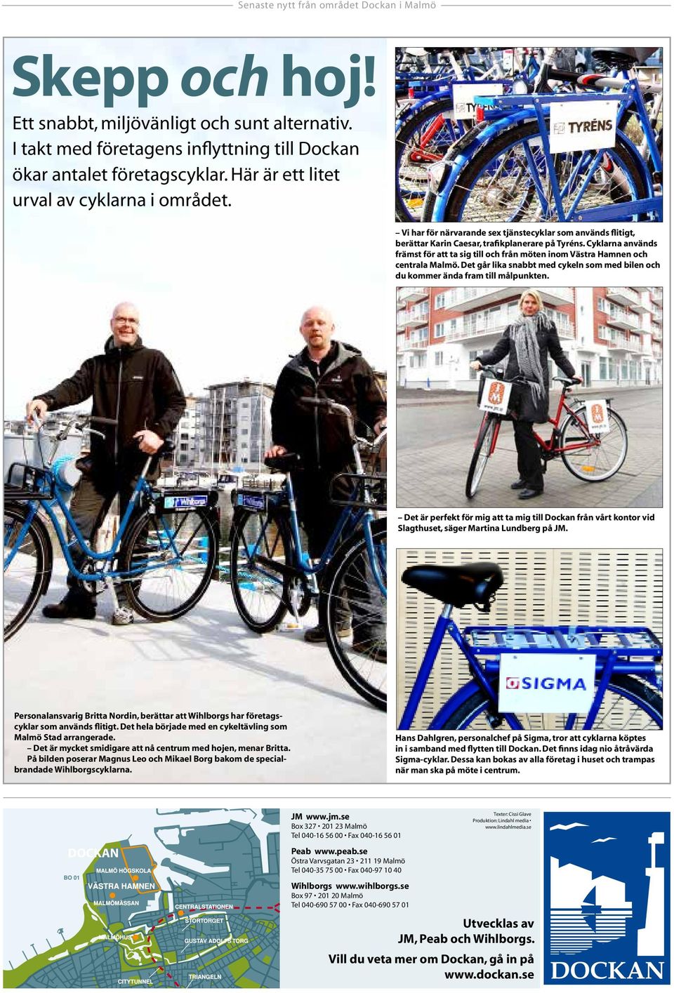 Cyklarna används främst för att ta sig till och från möten inom Västra Hamnen och centrala Malmö. Det går lika snabbt med cykeln som med bilen och du kommer ända fram till målpunkten.