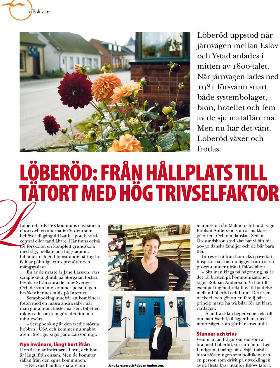 Löberöd: från hållplats till tätort med hög trivselfaktor Löberöd är Eslövs kommuns näst största tätort och ett alternativ för dem som behöver tillgång till bank, apotek, vårdcentral eller tandläkare.