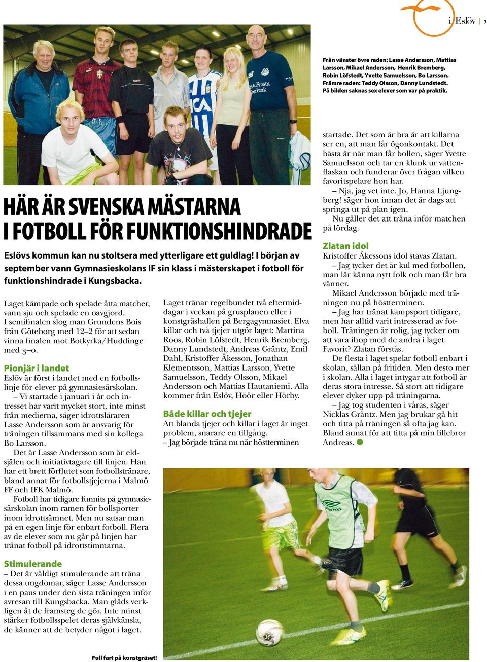 I början av september vann Gymnasieskolans IF sin klass i mästerskapet i fotboll för funktionshindrade i Kungsbacka. Laget kämpade och spelade åtta matcher, vann sju och spelade en oavgjord.