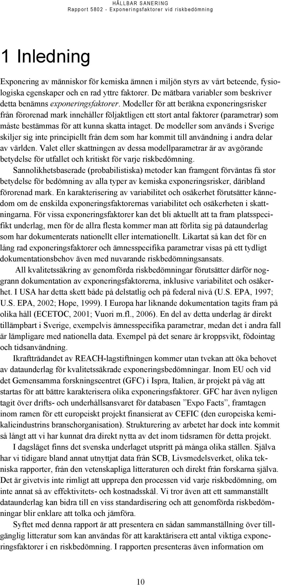 Modeller för att beräkna exponeringsrisker från förorenad mark innehåller följaktligen ett stort antal faktorer (parametrar) som måste bestämmas för att kunna skatta intaget.