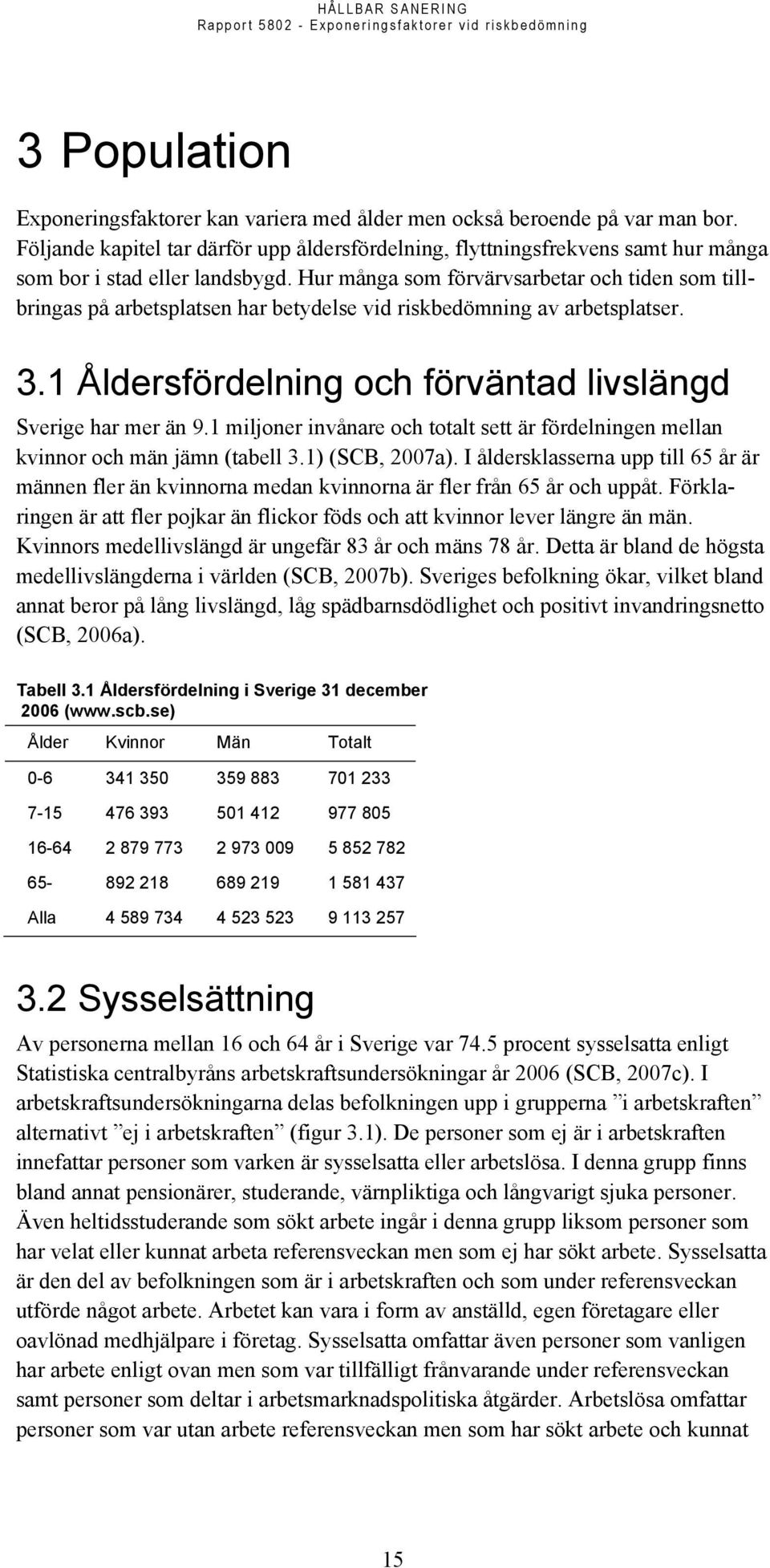 Hur många som förvärvsarbetar och tiden som tillbringas på arbetsplatsen har betydelse vid riskbedömning av arbetsplatser. 3.1 Åldersfördelning och förväntad livslängd Sverige har mer än 9.