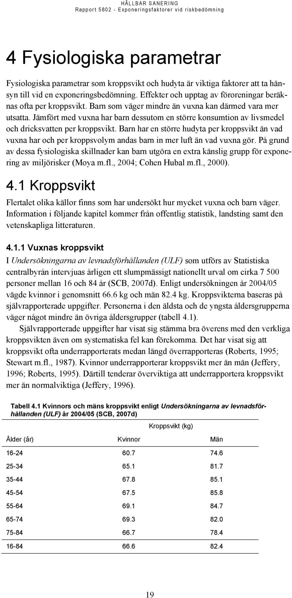 Jämfört med vuxna har barn dessutom en större konsumtion av livsmedel och dricksvatten per kroppsvikt.