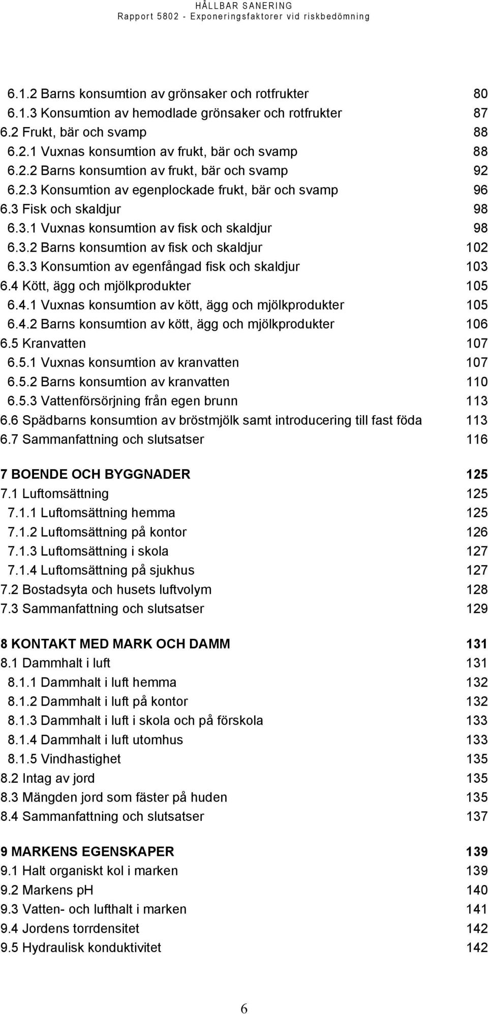 4 Kött, ägg och mjölkprodukter 105 6.4.1 Vuxnas konsumtion av kött, ägg och mjölkprodukter 105 6.4.2 Barns konsumtion av kött, ägg och mjölkprodukter 106 6.5 Kranvatten 107 6.5.1 Vuxnas konsumtion av kranvatten 107 6.