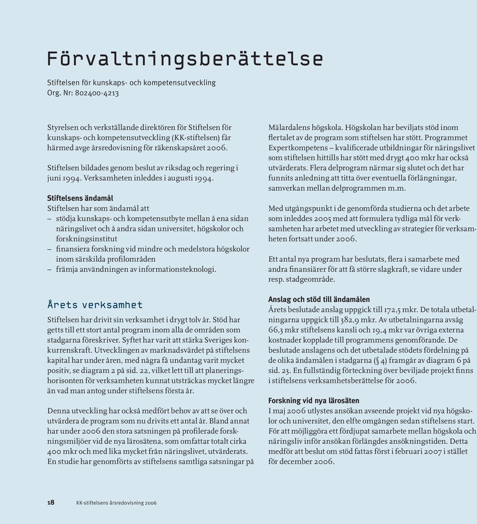 Stiftelsen bildades genom beslut av riksdag och regering i juni 1994. Verksamheten inleddes i augusti 1994.