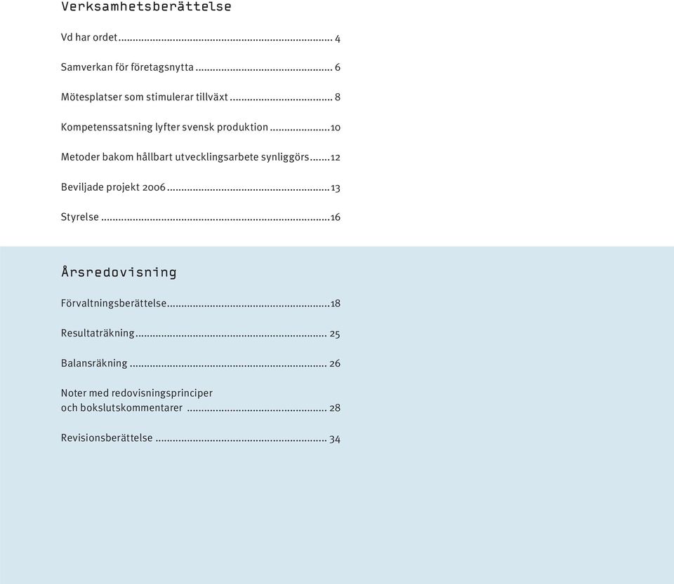 ..12 Beviljade projekt 2006...13 Styrelse...16 Årsredovisning Förvaltningsberättelse...18 Resultaträkning.