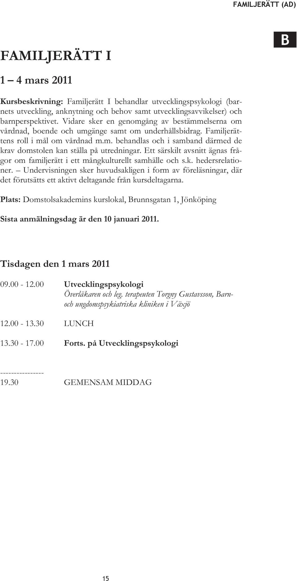 Ett särskilt avsnitt ägnas frågor om familjerätt i ett mångkulturellt samhälle och s.k. hedersrelationer.