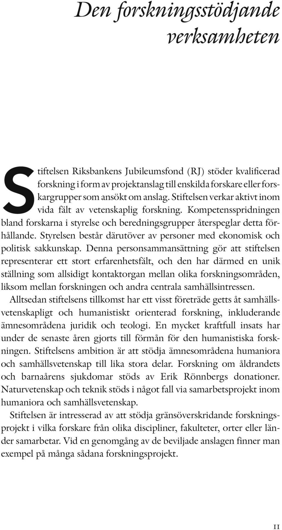 Styrelsen består därutöver av personer med ekonomisk och politisk sakkunskap.