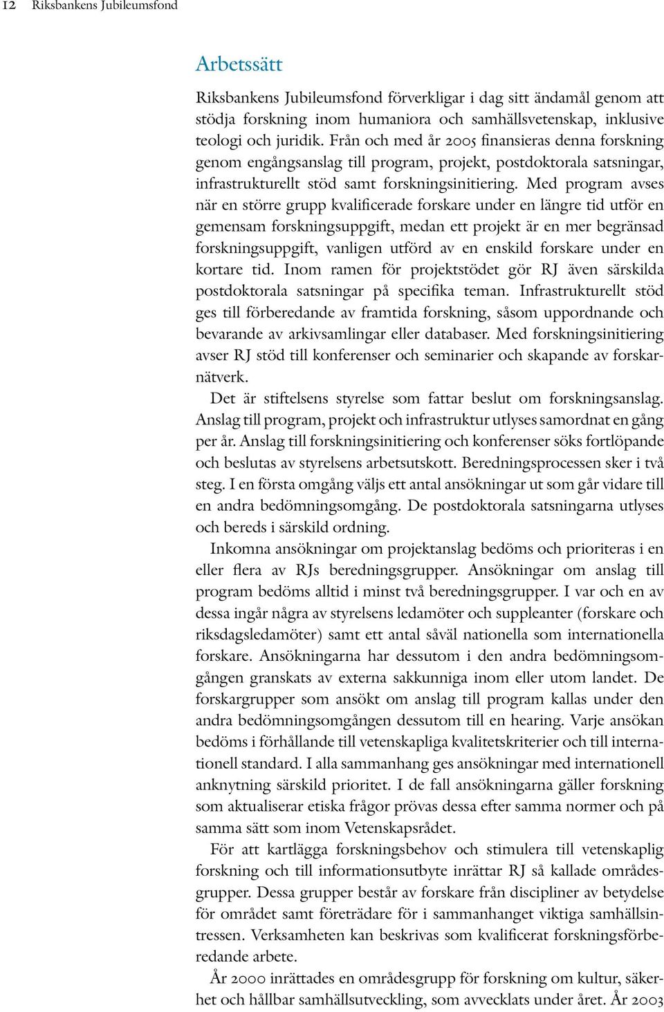 Med program avses när en större grupp kvalificerade forskare under en längre tid utför en gemensam forskningsuppgift, medan ett projekt är en mer begränsad forskningsuppgift, vanligen utförd av en