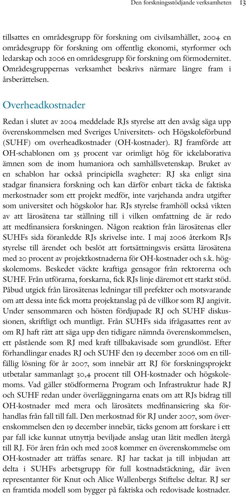 Overheadkostnader Redan i slutet av 2004 meddelade RJs styrelse att den avsåg säga upp överenskommelsen med Sveriges Universitets- och Högskoleförbund (SUHF) om overheadkostnader (OH-kostnader).