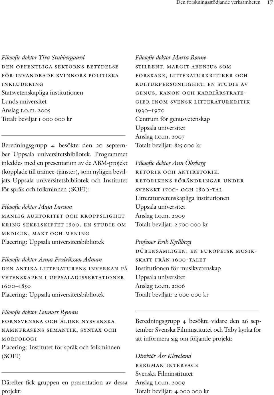 Programmet inleddes med en presentation av de ABM-projekt (kopplade till trainee-tjänster), som nyligen beviljats Uppsala universitetsbibliotek och Institutet för språk och folkminnen (SOFI):