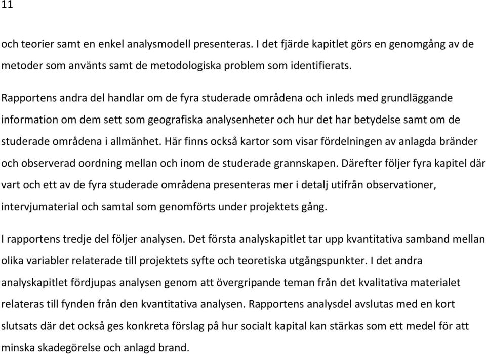 allmänhet. Här finns också kartor som visar fördelningen av anlagda bränder och observerad oordning mellan och inom de studerade grannskapen.