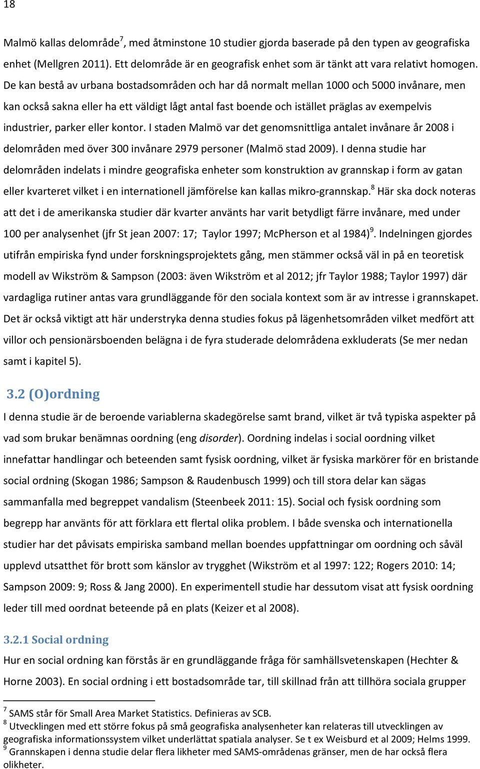 parker eller kontor. I staden Malmö var det genomsnittliga antalet invånare år 2008 i delområden med över 300 invånare 2979 personer (Malmö stad 2009).