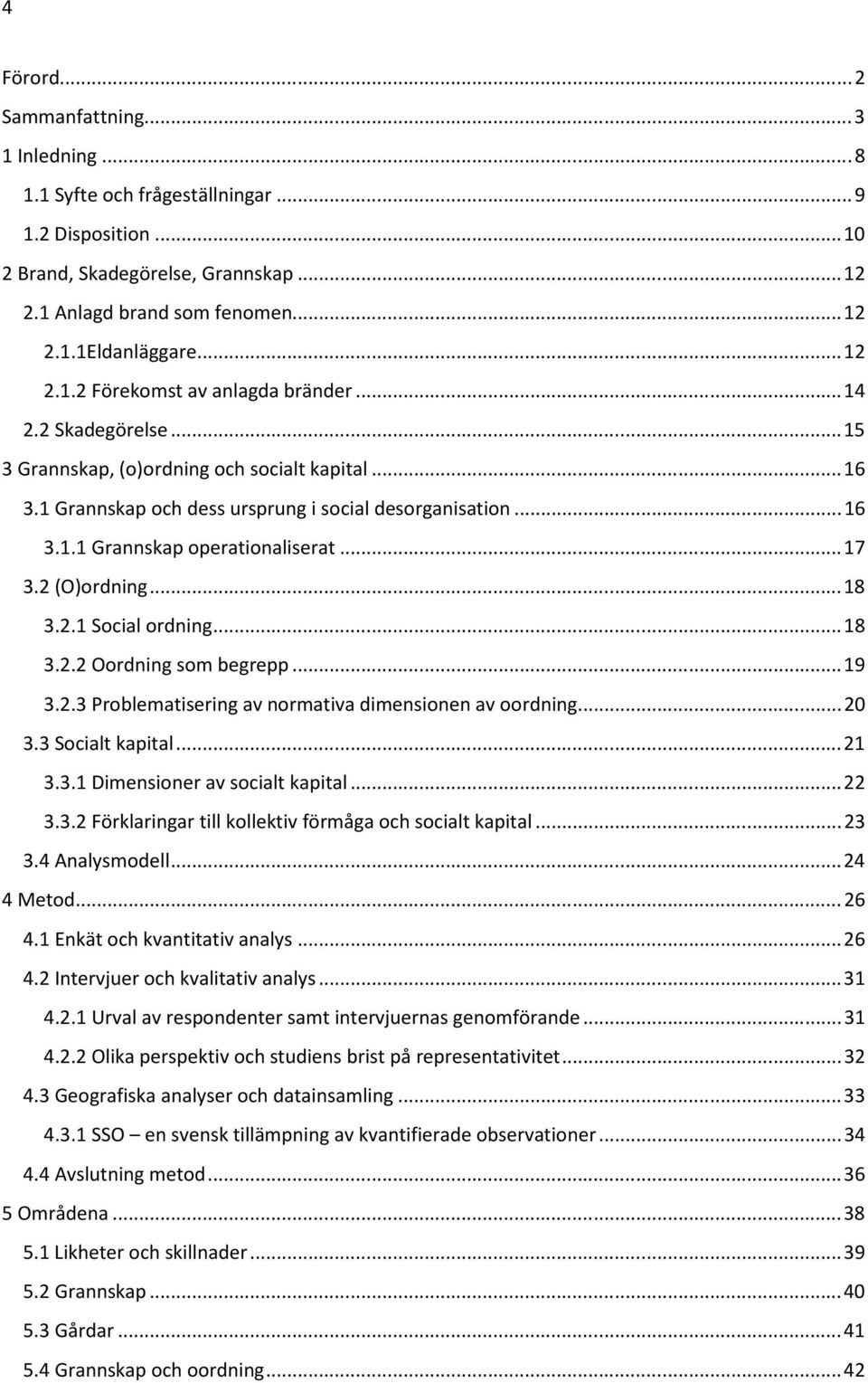 .. 17 3.2 (O)ordning... 18 3.2.1 Social ordning... 18 3.2.2 Oordning som begrepp... 19 3.2.3 Problematisering av normativa dimensionen av oordning... 20 3.3 Socialt kapital... 21 3.3.1 Dimensioner av socialt kapital.